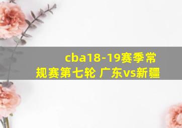 cba18-19赛季常规赛第七轮 广东vs新疆